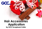 Hair Accessories Application by GCC Scrapbook Cutter
